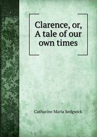 Clarence, or, A tale of our own times