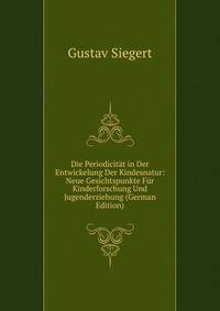 Die Periodicitat in Der Entwickelung Der Kindesnatur: Neue Gesichtspunkte Fur Kinderforschung Und Jugenderziehung (German Edition)