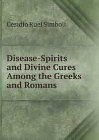 Disease-Spirits and Divine Cures Among the Greeks and Romans