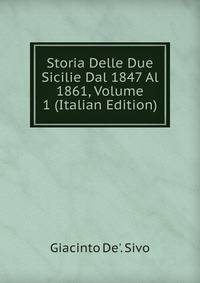 Storia Delle Due Sicilie Dal 1847 Al 1861, Volume 1 (Italian Edition)