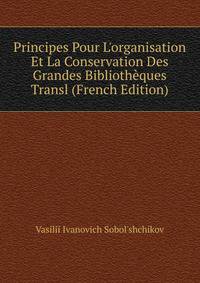 Principes Pour L'organisation Et La Conservation Des Grandes Biblioth?ques Transl (French Edition)