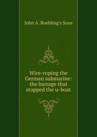 Wire-roping the German submarine: the barrage that stopped the u-boat