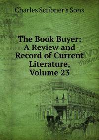 The Book Buyer: A Review and Record of Current Literature, Volume 23