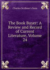 The Book Buyer: A Review and Record of Current Literature, Volume 24