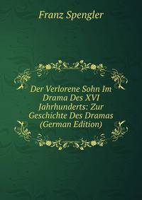Der Verlorene Sohn Im Drama Des XVI Jahrhunderts: Zur Geschichte Des Dramas (German Edition)