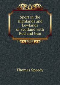 Sport in the Highlands and Lowlands of Scotland with Rod and Gun