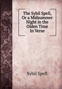 The Sybil Spell, Or a Midsummer Night in the Olden Time In Verse.