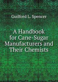 A Handbook for Cane-Sugar Manufacturers and Their Chemists