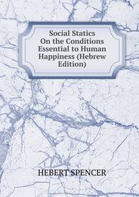 Social Statics On the Conditions Essential to Human Happiness (Hebrew Edition)