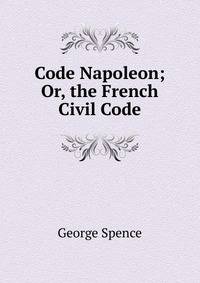 Code Napoleon; Or, the French Civil Code
