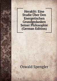 Heraklit: Eine Studie Uber Den Energetischen Grundgedanken Seiner Philosophie (German Edition)