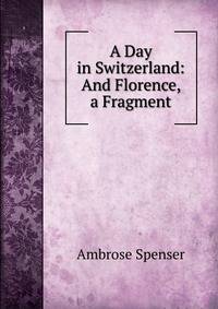 A Day in Switzerland: And Florence, a Fragment