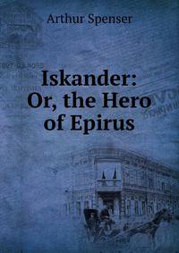 Iskander: Or, the Hero of Epirus