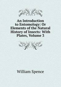An Introduction to Entomology: Or Elements of the Natural History of Insects: With Plates, Volume 3