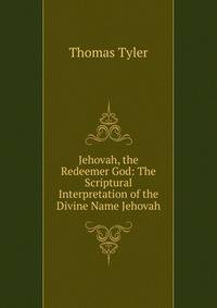 Jehovah, the Redeemer God: The Scriptural Interpretation of the Divine Name Jehovah