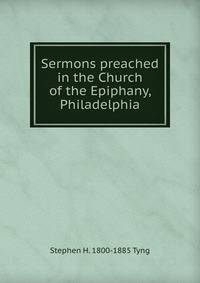 Sermons preached in the Church of the Epiphany, Philadelphia