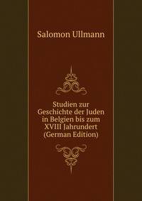 Studien zur Geschichte der Juden in Belgien bis zum XVIII Jahrundert (German Edition)