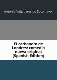El carbonero de Londres: comedia nueva original (Spanish Edition)