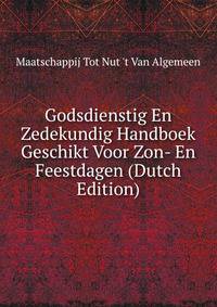 Godsdienstig En Zedekundig Handboek Geschikt Voor Zon- En Feestdagen (Dutch Edition)