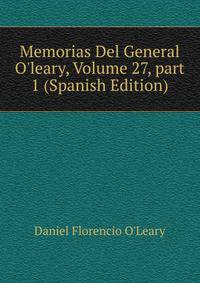 Memorias Del General O'leary, Volume 27, part 1 (Spanish Edition)