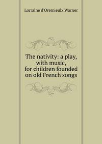The nativity: a play, with music, for children founded on old French songs