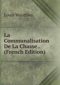La Communalisation De La Chasse . (French Edition)