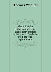 The principles of hydrostatics, an elementary treatise on the laws of fluids, and their practical applications