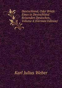 Deutschland, Oder Briefe Eines in Deutschland Reisenden Deutschen, Volume 4 (German Edition)