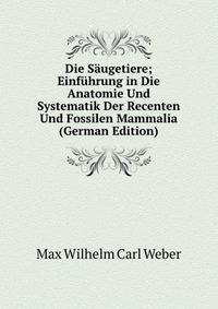 Die S?ugetiere; Einf?hrung in Die Anatomie Und Systematik Der Recenten Und Fossilen Mammalia (German Edition)