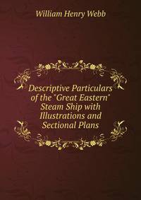 Descriptive Particulars of the "Great Eastern" Steam Ship with Illustrations and Sectional Plans