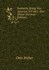 Sanherib, K?nig Von Assyrien 705-681: Eine Skizze (German Edition)