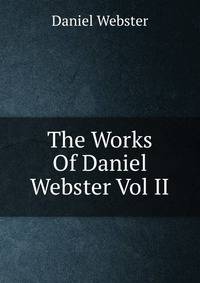 The Works Of Daniel Webster Vol II