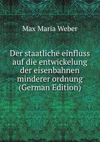 Der staatliche einfluss auf die entwickelung der eisenbahnen minderer ordnung (German Edition)