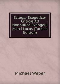 Eclog? Exegetico-Critic? Ad Nonnullos Evangelii Marci Locos (Turkish Edition)