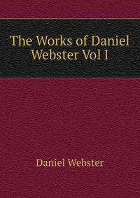 The Works of Daniel Webster Vol I