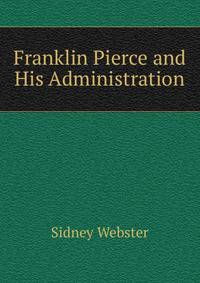 Franklin Pierce and His Administration