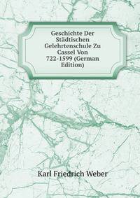 Geschichte Der St?dtischen Gelehrtenschule Zu Cassel Von 722-1599 (German Edition)