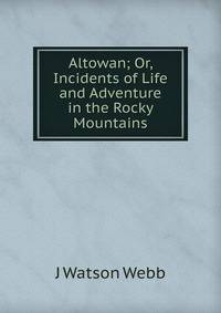 Altowan; Or, Incidents of Life and Adventure in the Rocky Mountains