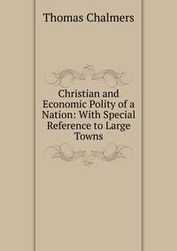 Christian and Economic Polity of a Nation: With Special Reference to Large Towns