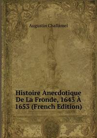 Histoire Anecdotique De La Fronde, 1643 A 1653 (French Edition)