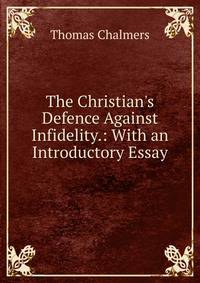 The Christian's Defence Against Infidelity.: With an Introductory Essay