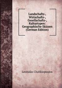Landschafts-, Wirtschafts-, Gesellschafts-, Kulturtypen: Geographische Skizzen (German Edition)