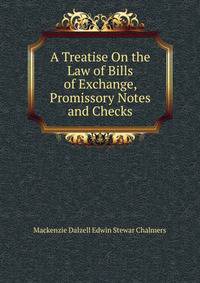 A Treatise On the Law of Bills of Exchange, Promissory Notes and Checks