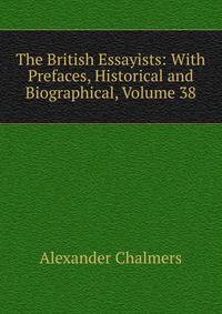 The British Essayists: With Prefaces, Historical and Biographical, Volume 38
