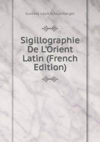 Sigillographie De L'Orient Latin (French Edition)