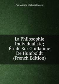 La Philosophie Individualiste; Etude Sur Guillaume De Humboldt (French Edition)