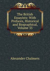 The British Essayists: With Prefaces, Historical and Biographical, Volume 35