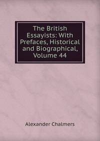 The British Essayists: With Prefaces, Historical and Biographical, Volume 44