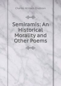 Semiramis: An Historical Morality and Other Poems