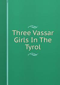 Three Vassar Girls In The Tyrol